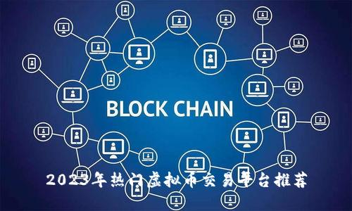 2023年热门虚拟币交易平台推荐