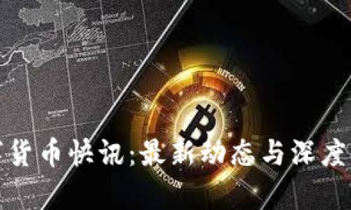数字货币快讯：最新动态与深度分析