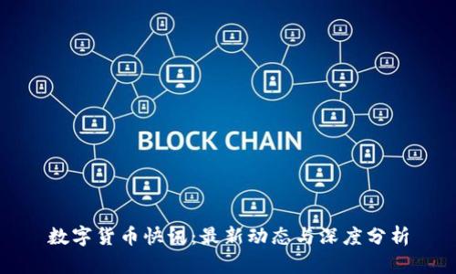 数字货币快讯：最新动态与深度分析