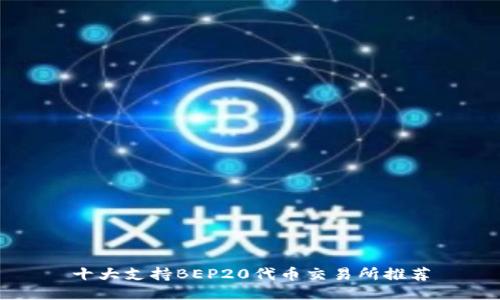 十大支持BEP20代币交易所推荐