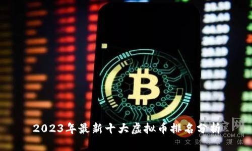 2023年最新十大虚拟币排名分析