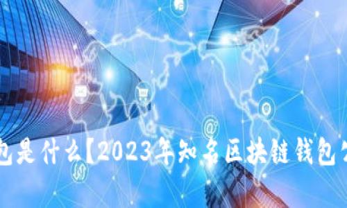 区块链钱包是什么？2023年知名区块链钱包公司全解析