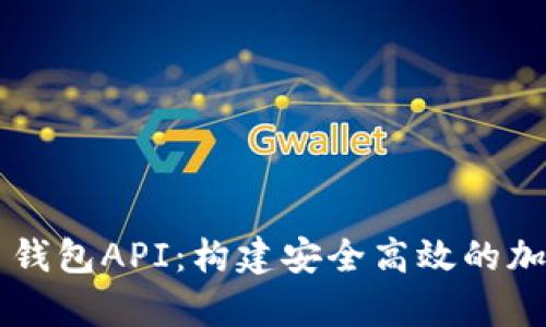 全面解析数字币钱包API：构建安全高效的加密货币交易平台