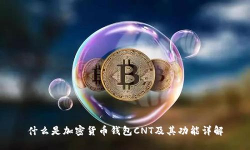 什么是加密货币钱包CNT及其功能详解