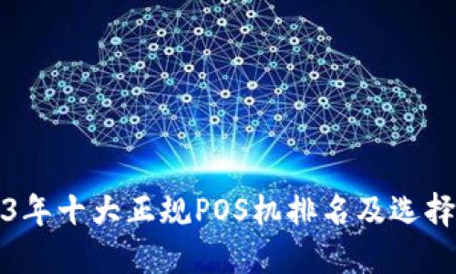 2023年十大正规POS机排名及选择指南