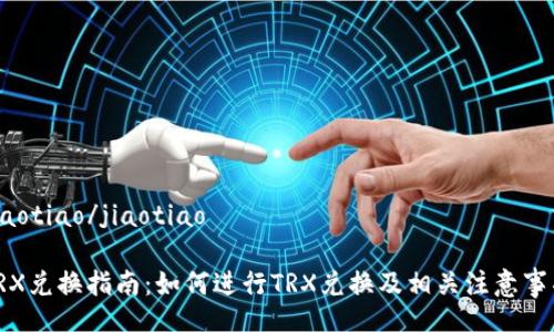 jiaotiao/jiaotiao

TRX兑换指南：如何进行TRX兑换及相关注意事项