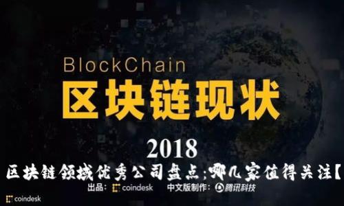 区块链领域优秀公司盘点：哪几家值得关注？