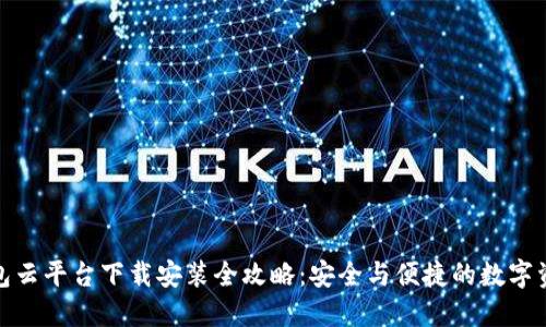 加密钱包云平台下载安装全攻略：安全与便捷的数字资产管理