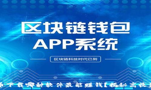   
虚拟币下载哪种软件最能赚钱？揭秘高收益应用
