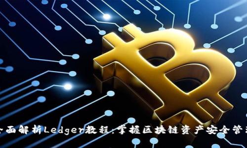 全面解析Ledger教程：掌握区块链资产安全管理