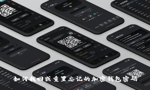 如何找回或重置忘记的加密钱包密码
