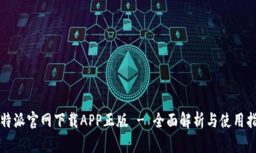 比特派官网下载APP正版 - 全面解析与使用指南