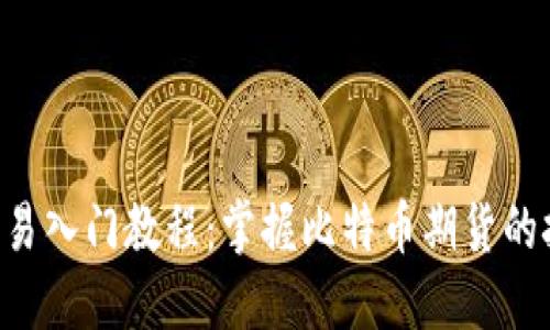 BTC期货交易入门教程：掌握比特币期货的技巧与策略