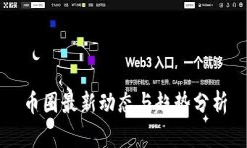 币圈最新动态与趋势分析