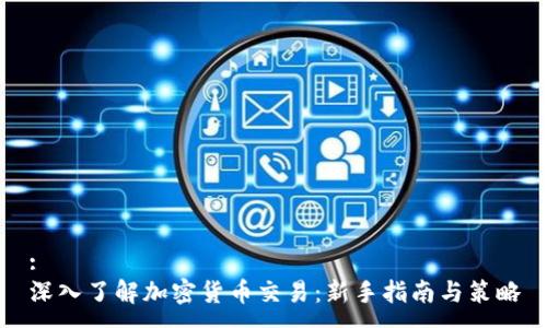 :
深入了解加密货币交易：新手指南与策略