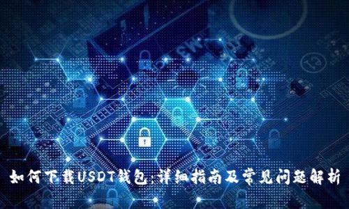 如何下载USDT钱包：详细指南及常见问题解析
