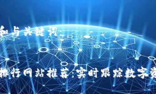 下面是和与关键词：


虚拟币排行网站推荐：实时跟踪数字资产价格