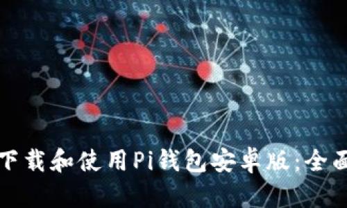 如何下载和使用Pi钱包安卓版：全面指南