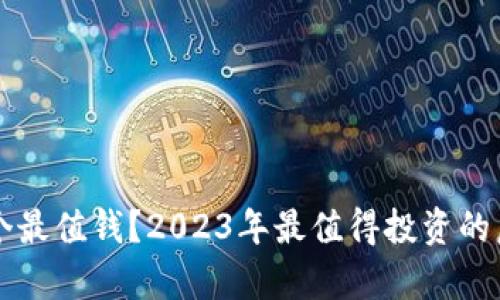 虚拟币中哪个最值钱？2023年最值得投资的虚拟货币分析