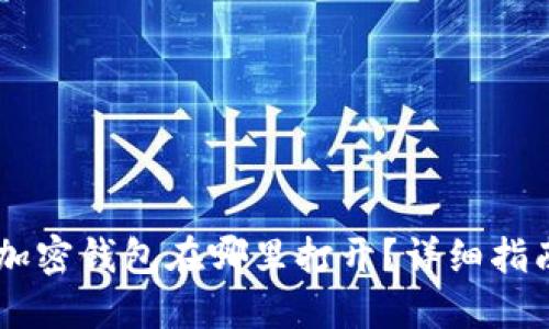 手机端加密钱包在哪里打开？详细指南与推荐