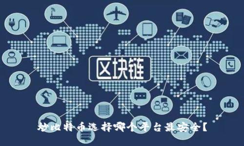 炒比特币选择哪个平台最安全？