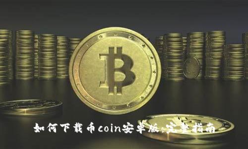 如何下载币coin安卓版：完整指南