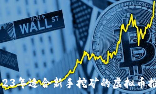   
2023年适合新手挖矿的虚拟币推荐