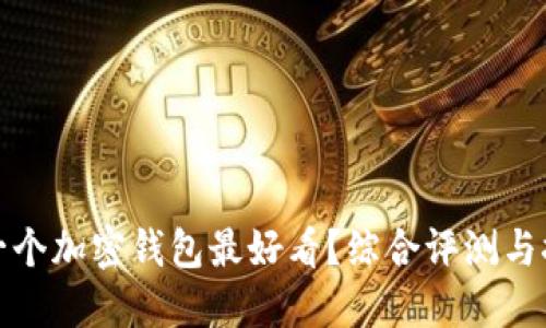 哪一个加密钱包最好看？综合评测与推荐