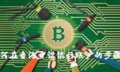 大陆居民如何在香港开设银行账户的步骤与注意