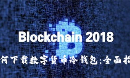 如何下载数字货币冷钱包：全面指南