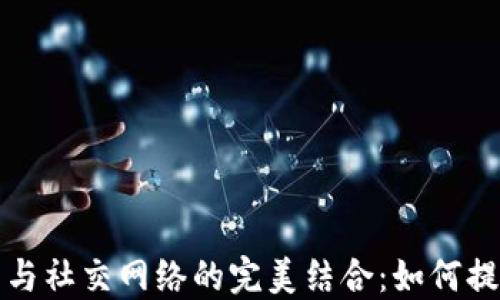 
区块链钱包与社交网络的完美结合：如何提升用户体验