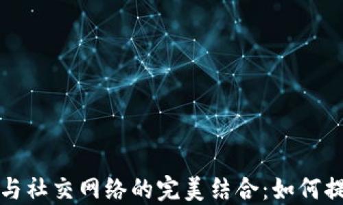 
区块链钱包与社交网络的完美结合：如何提升用户体验