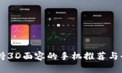 目前支持3D面容的手机推荐与全面解析
