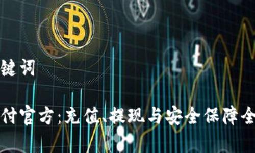 和关键词

易币付官方：充值、提现与安全保障全解析