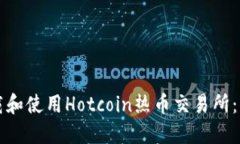 如何下载和使用Hotcoin热币交易所：详细指南