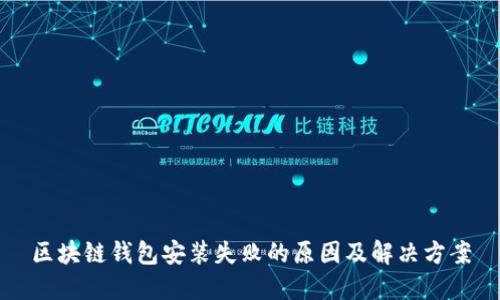 区块链钱包安装失败的原因及解决方案