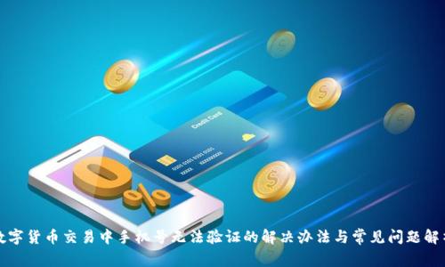 数字货币交易中手机号无法验证的解决办法与常见问题解析