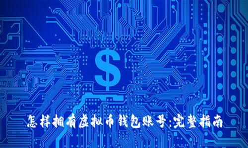 怎样拥有虚拟币钱包账号：完整指南