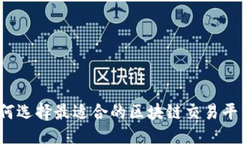 如何选择最适合的区块链交易平台？