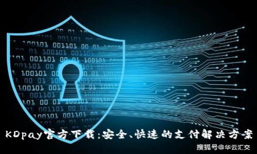 KDpay官方下载：安全、快速的支付解决方案