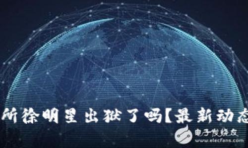 OK交易所徐明星出狱了吗？最新动态与分析