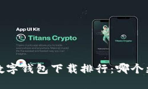 2023年数字钱包下载排行：哪个更适合你？