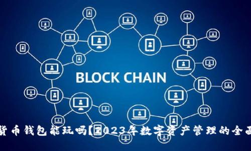 数字货币钱包能玩吗？2023年数字资产管理的全面指南