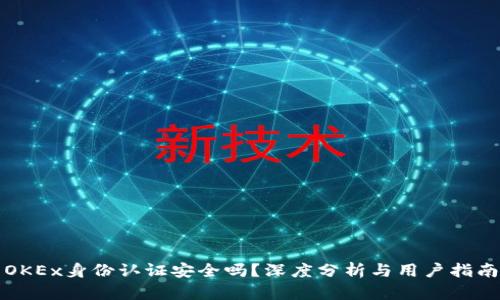 OKEx身份认证安全吗？深度分析与用户指南