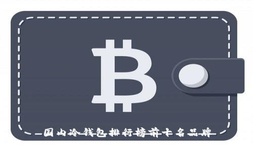 国内冷钱包排行榜前十名品牌