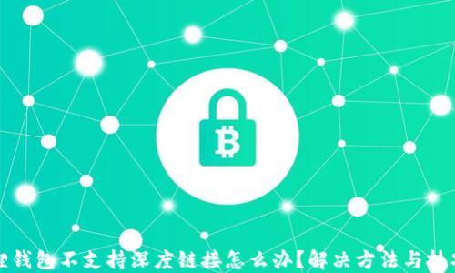 
小狐狸钱包不支持深度链接怎么办？解决方法与技巧分享