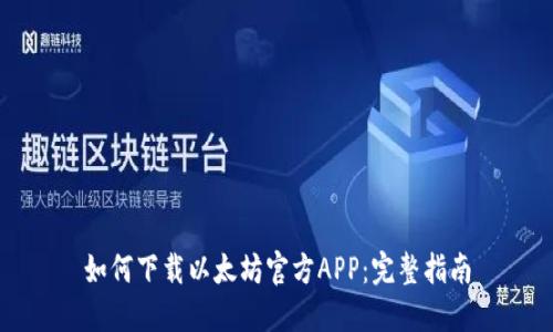 如何下载以太坊官方APP：完整指南