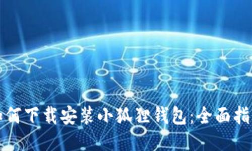 如何下载安装小狐狸钱包：全面指南