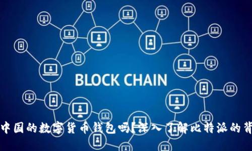 比特派是中国的数字货币钱包吗？深入了解比特派的背景与发展