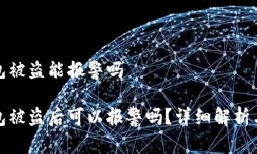 区块链钱包被盗能报警吗

区块链钱包被盗后可以报警吗？详细解析与应对措施